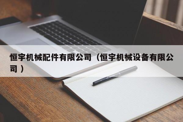 恒宇機(jī)械配件有限公司（恒宇機(jī)械設(shè)備有限公司 ）